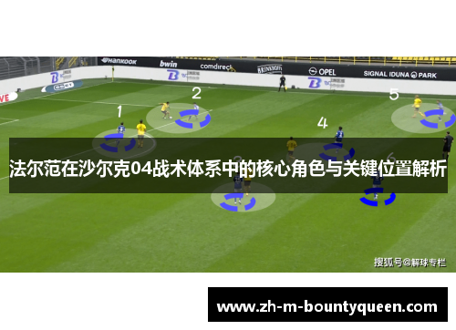 法尔范在沙尔克04战术体系中的核心角色与关键位置解析 法尔范在沙尔克04战术体系中的核心角色与关键位置解析