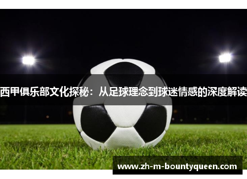 西甲俱乐部文化探秘：从足球理念到球迷情感的深度解读