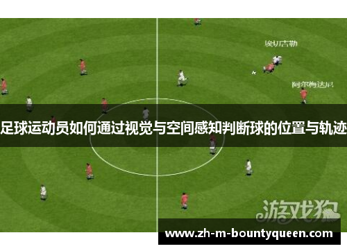足球运动员如何通过视觉与空间感知判断球的位置与轨迹 足球运动员如何通过视觉与空间感知判断球的位置与轨迹
