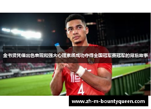 金书贤凭借出色表现和强大心理素质成功夺得全国冠军赛冠军的背后故事 金书贤凭借出色表现和强大心理素质成功夺得全国冠军赛冠军的背后故事