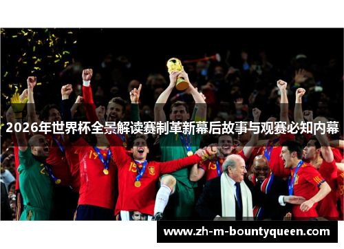 2026年世界杯全景解读赛制革新幕后故事与观赛必知内幕 2026年世界杯全景解读赛制革新幕后故事与观赛必知内幕