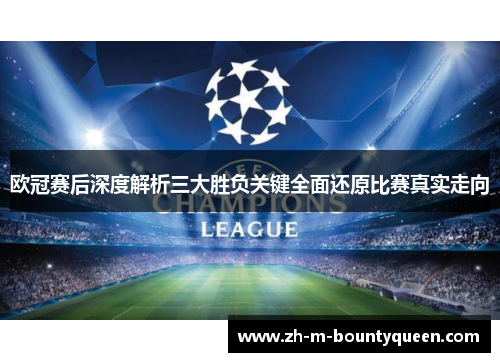 欧冠赛后深度解析三大胜负关键全面还原比赛真实走向 欧冠赛后深度解析三大胜负关键全面还原比赛真实走向