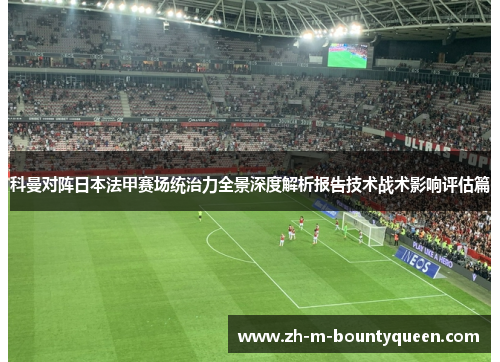科曼对阵日本法甲赛场统治力全景深度解析报告技术战术影响评估篇