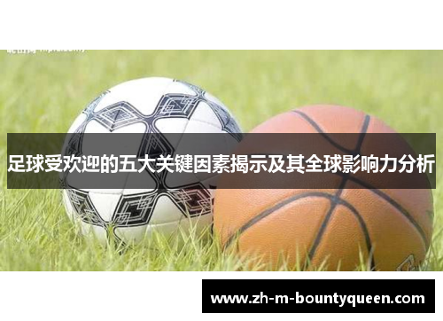 足球受欢迎的五大关键因素揭示及其全球影响力分析 足球受欢迎的五大关键因素揭示及其全球影响力分析