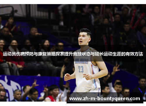 运动员伤病预防与康复策略探索提升竞技状态与延长运动生涯的有效方法 运动员伤病预防与康复策略探索提升竞技状态与延长运动生涯的有效方法