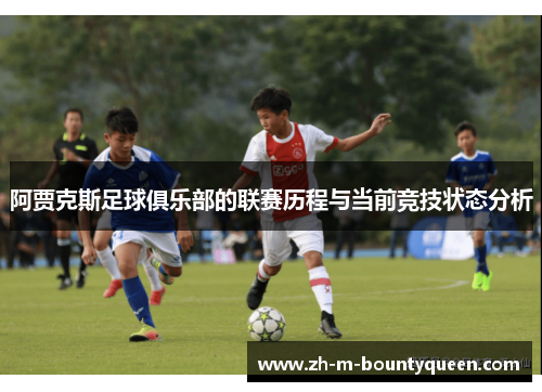 阿贾克斯足球俱乐部的联赛历程与当前竞技状态分析 阿贾克斯足球俱乐部的联赛历程与当前竞技状态分析